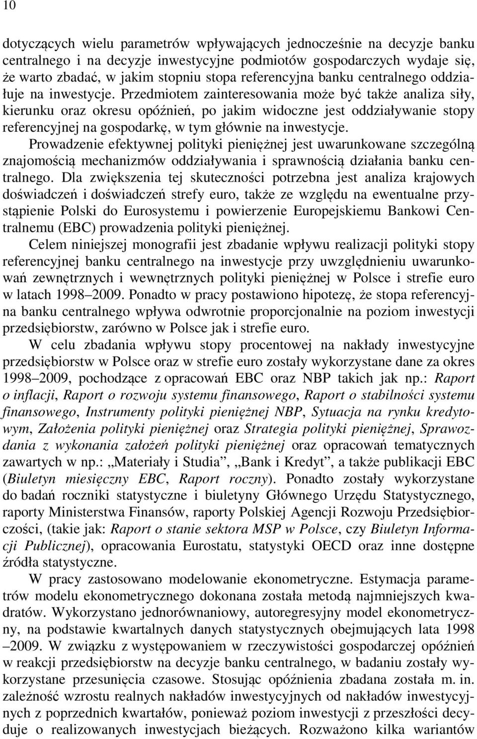 Przedmiotem zainteresowania może być także analiza siły, kierunku oraz okresu opóźnień, po jakim widoczne jest oddziaływanie stopy referencyjnej na gospodarkę, w tym głównie na inwestycje.