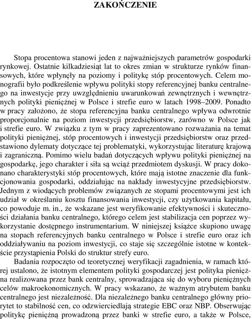 Celem monografii było podkreślenie wpływu polityki stopy referencyjnej banku centralnego na inwestycje przy uwzględnieniu uwarunkowań zewnętrznych i wewnętrznych polityki pieniężnej w Polsce i