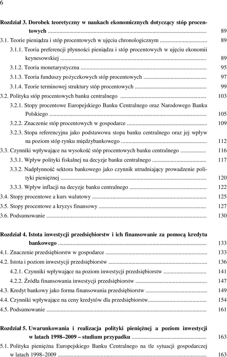 .. 103 3.2.1. Stopy procentowe Europejskiego Banku Centralnego oraz Narodowego Banku Polskiego... 105 3.2.2. Znaczenie stóp procentowych w gospodarce... 109 3.2.3. Stopa referencyjna jako podstawowa stopa banku centralnego oraz jej wpływ na poziom stóp rynku międzybankowego.