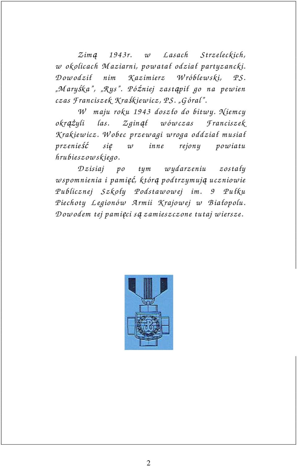 Z ginął w ów czas F ranciszek K rakiew icz. W obec przew agi w roga oddział m usiał przenieść się w inne rejony pow iatu hrubieszow skiego.