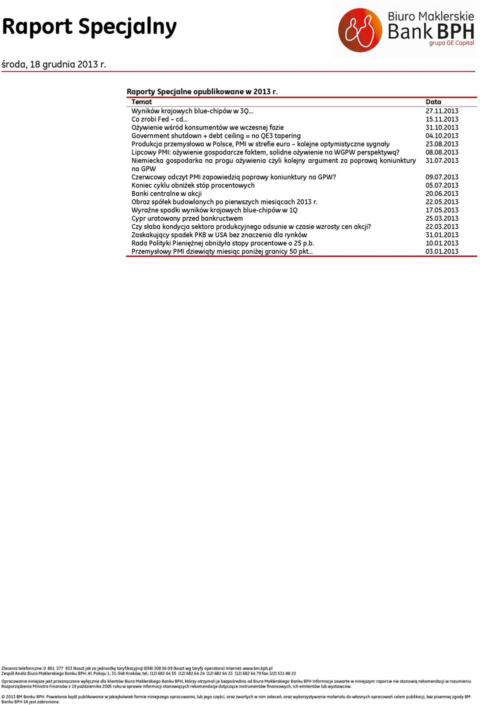 2013 Lipcowy PMI: ożywienie gospodarcze faktem, solidne ożywienie na WGPW perspektywą? 08.08.2013 Niemiecka gospodarka na progu ożywienia czyli kolejny argument za poprawą koniunktury 31.07.