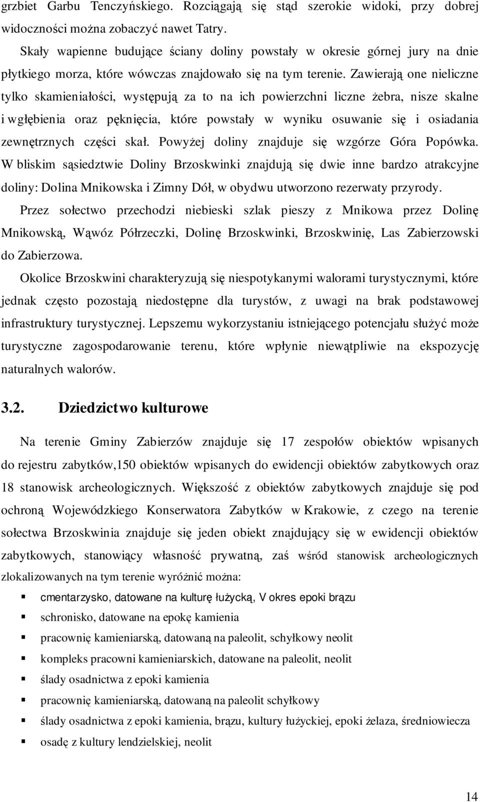 Zawierają one nieliczne tylko skamieniałości, występują za to na ich powierzchni liczne Ŝebra, nisze skalne i wgłębienia oraz pęknięcia, które powstały w wyniku osuwanie się i osiadania zewnętrznych