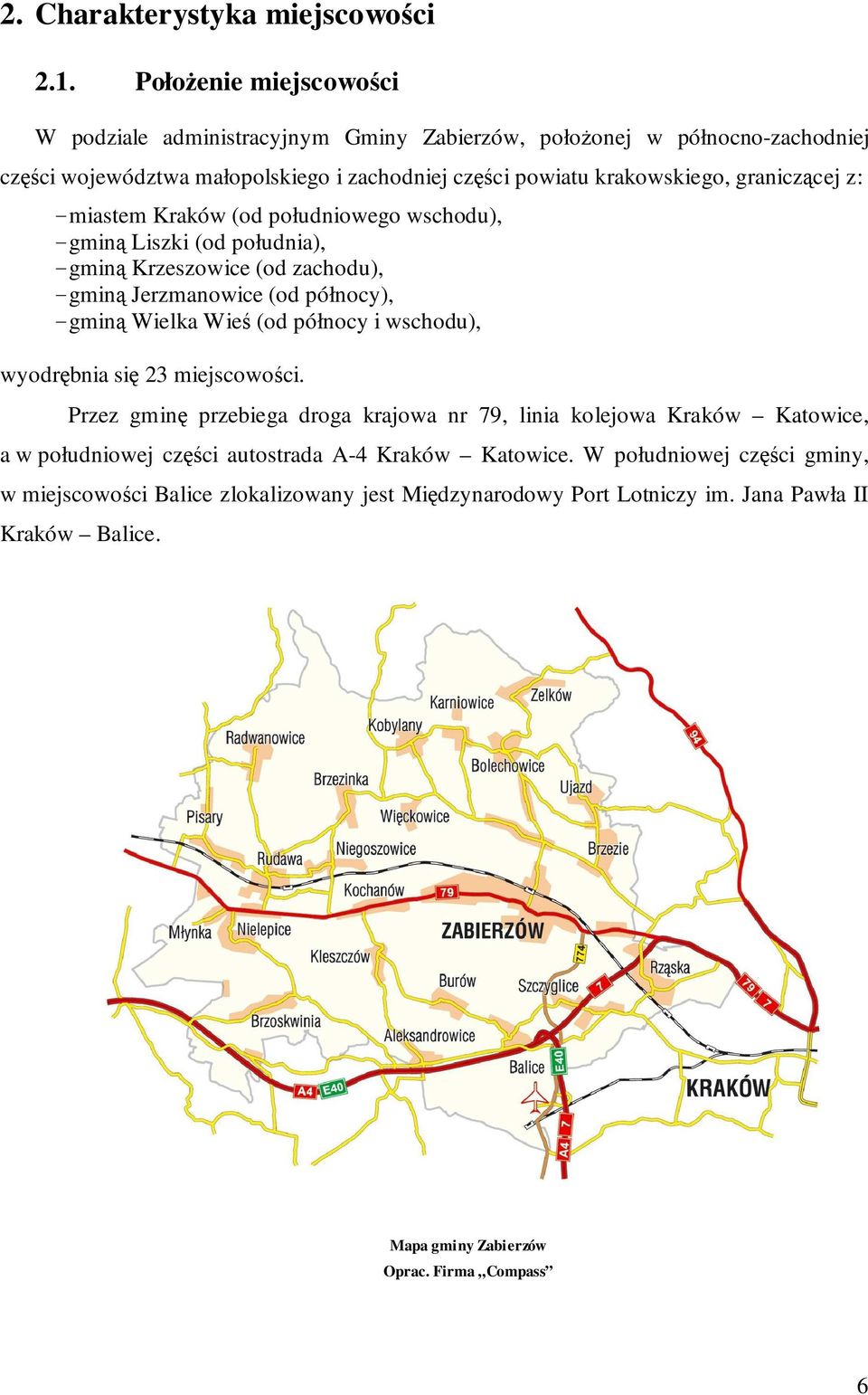 z: - miastem Kraków (od południowego wschodu), - gminą Liszki (od południa), - gminą Krzeszowice (od zachodu), - gminą Jerzmanowice (od północy), - gminą Wielka Wieś (od północy i