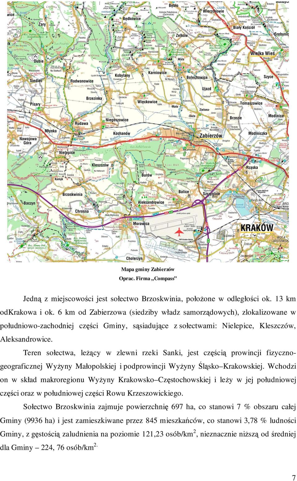 Teren sołectwa, leŝący w zlewni rzeki Sanki, jest częścią prowincji fizycznogeograficznej WyŜyny Małopolskiej i podprowincji WyŜyny Śląsko Krakowskiej.