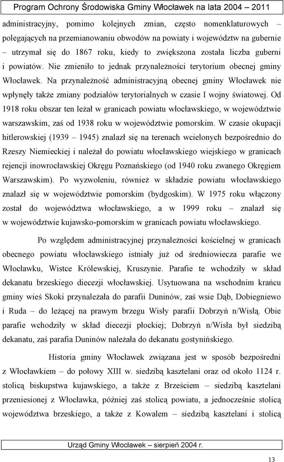 Na przynależność administracyjną obecnej gminy Włocławek nie wpłynęły także zmiany podziałów terytorialnych w czasie I wojny światowej.