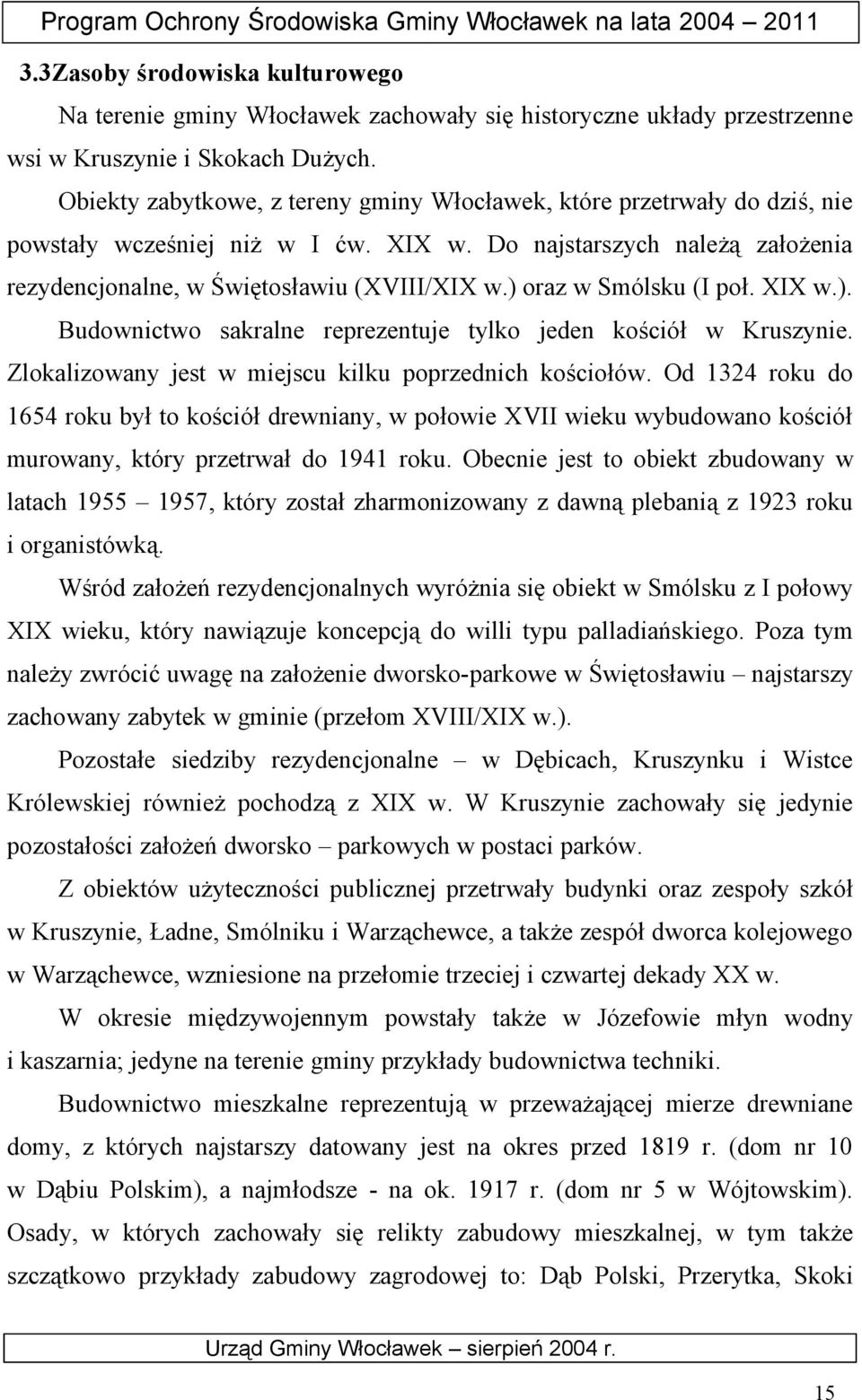 ) oraz w Smólsku (I poł. XIX w.). Budownictwo sakralne reprezentuje tylko jeden kościół w Kruszynie. Zlokalizowany jest w miejscu kilku poprzednich kościołów.