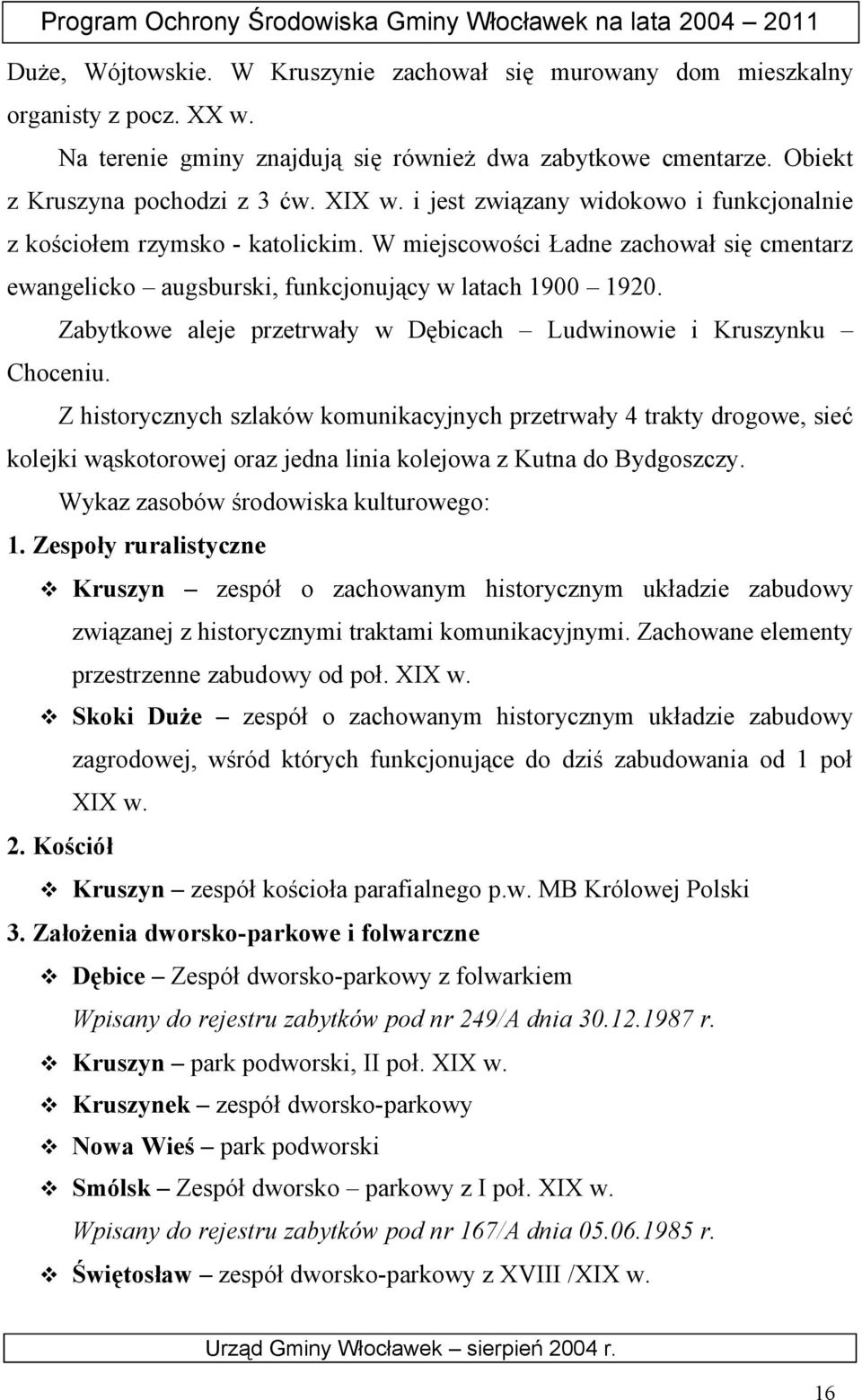 Zabytkowe aleje przetrwały w Dębicach Ludwinowie i Kruszynku Choceniu.