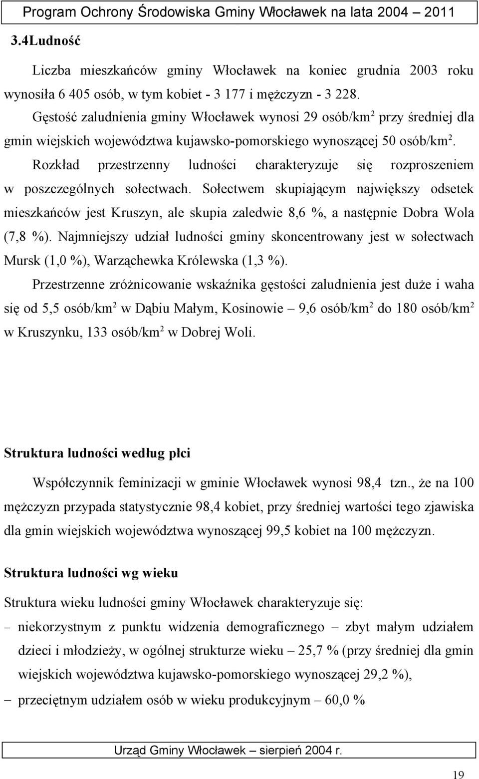 Rozkład przestrzenny ludności charakteryzuje się rozproszeniem w poszczególnych sołectwach.