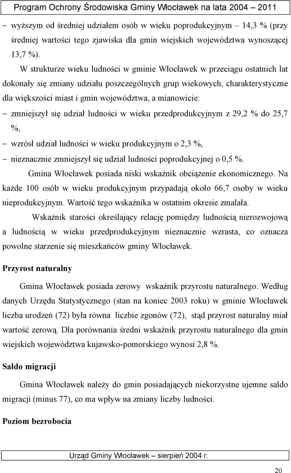 mianowicie: zmniejszył się udział ludności w wieku przedprodukcyjnym z 29,2 % do 25,7 %, wzrósł udział ludności w wieku produkcyjnym o 2,3 %, nieznacznie zmniejszył się udział ludności poprodukcyjnej