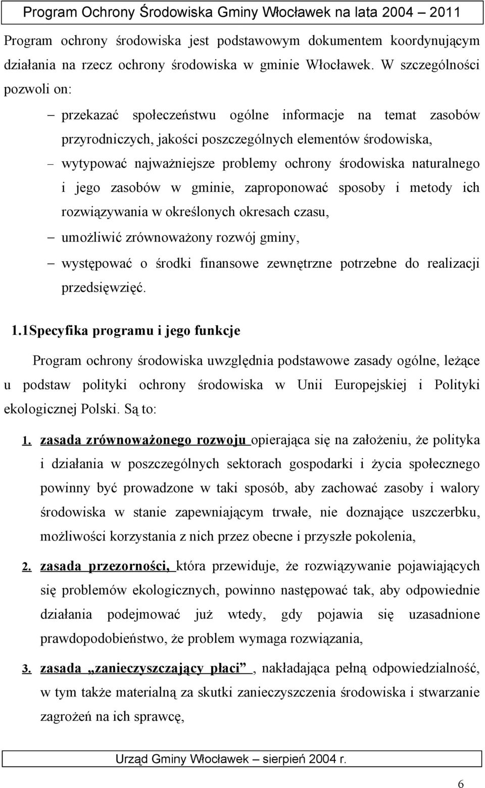 naturalnego i jego zasobów w gminie, zaproponować sposoby i metody ich rozwiązywania w określonych okresach czasu, umożliwić zrównoważony rozwój gminy, występować o środki finansowe zewnętrzne