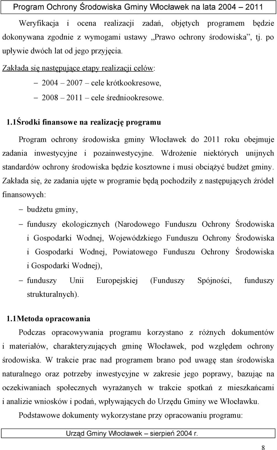 1Środki finansowe na realizację programu Program ochrony środowiska gminy Włocławek do 2011 roku obejmuje zadania inwestycyjne i pozainwestycyjne.