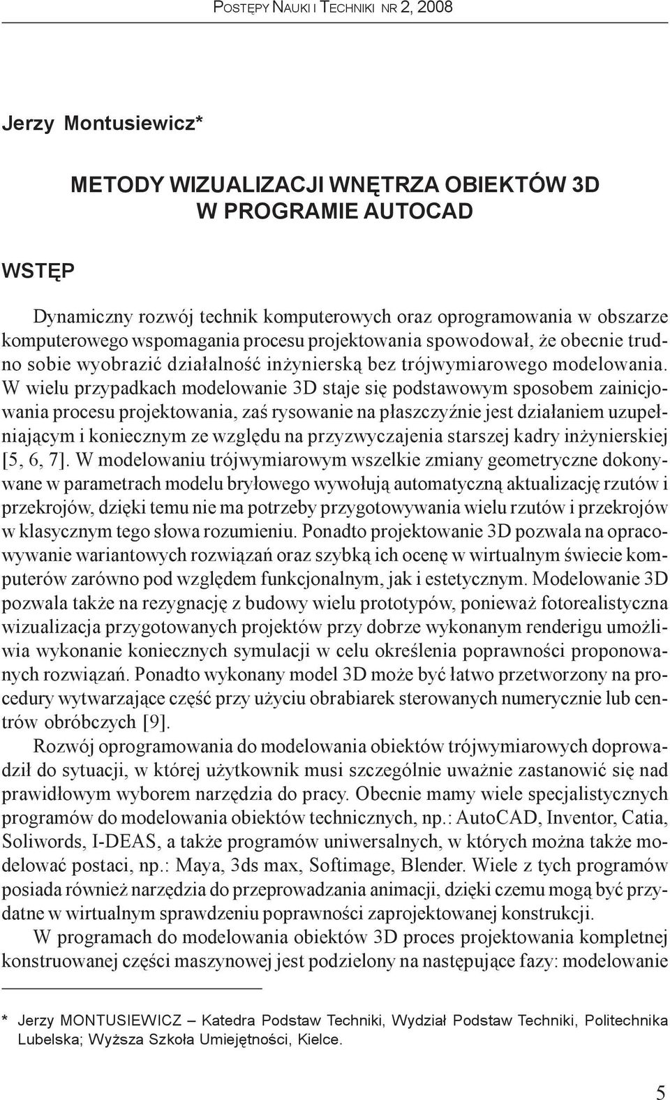 W wielu przypadkach modelowanie 3D staje siê podstawowym sposobem zainicjowania procesu projektowania, zaœ rysowanie na p³aszczyÿnie jest dzia³aniem uzupe³niaj¹cym i koniecznym ze wzglêdu na