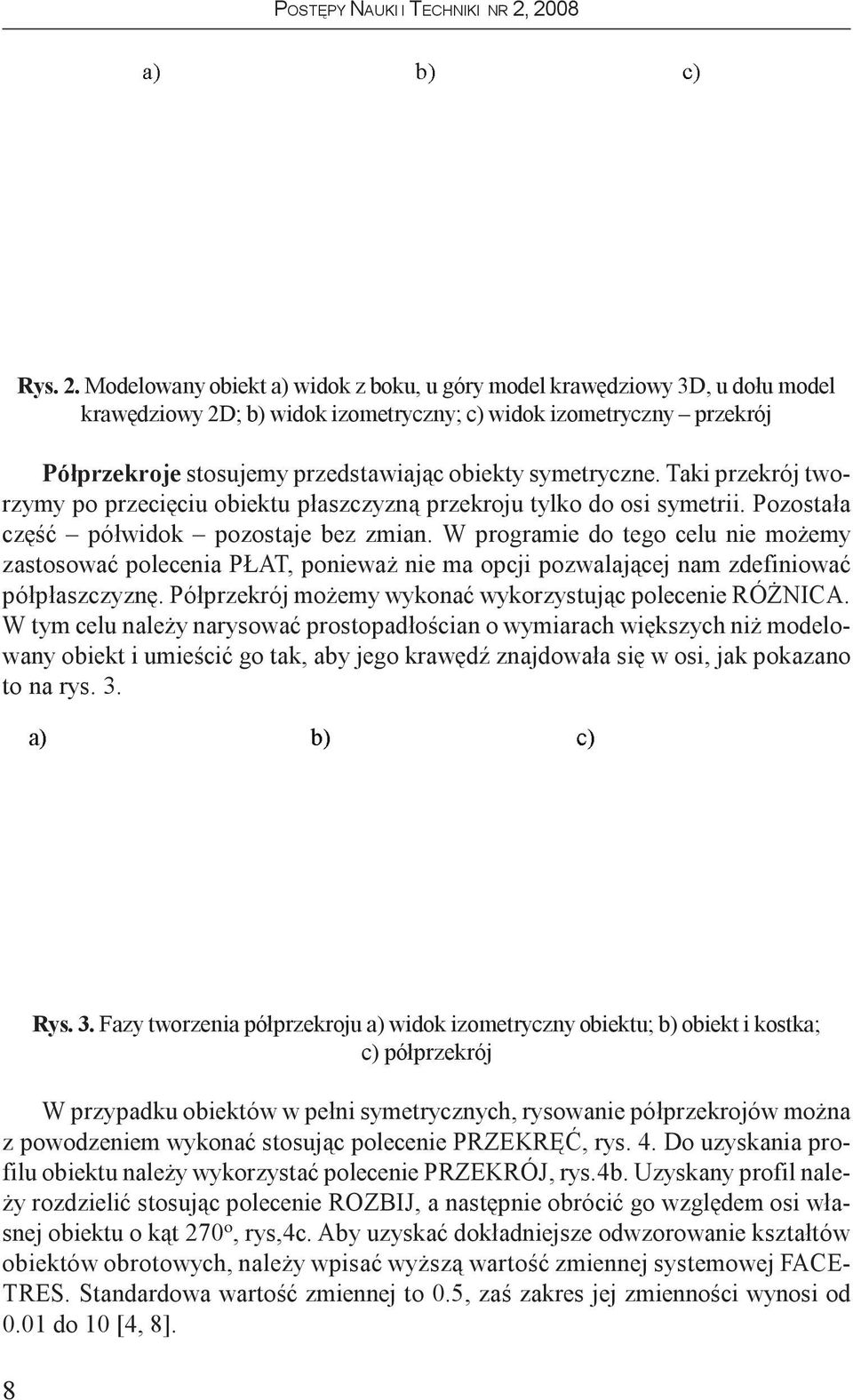 symetryczne. Taki przekrój tworzymy po przeciêciu obiektu p³aszczyzn¹ przekroju tylko do osi symetrii. Pozosta³a czêœæ pó³widok pozostaje bez zmian.