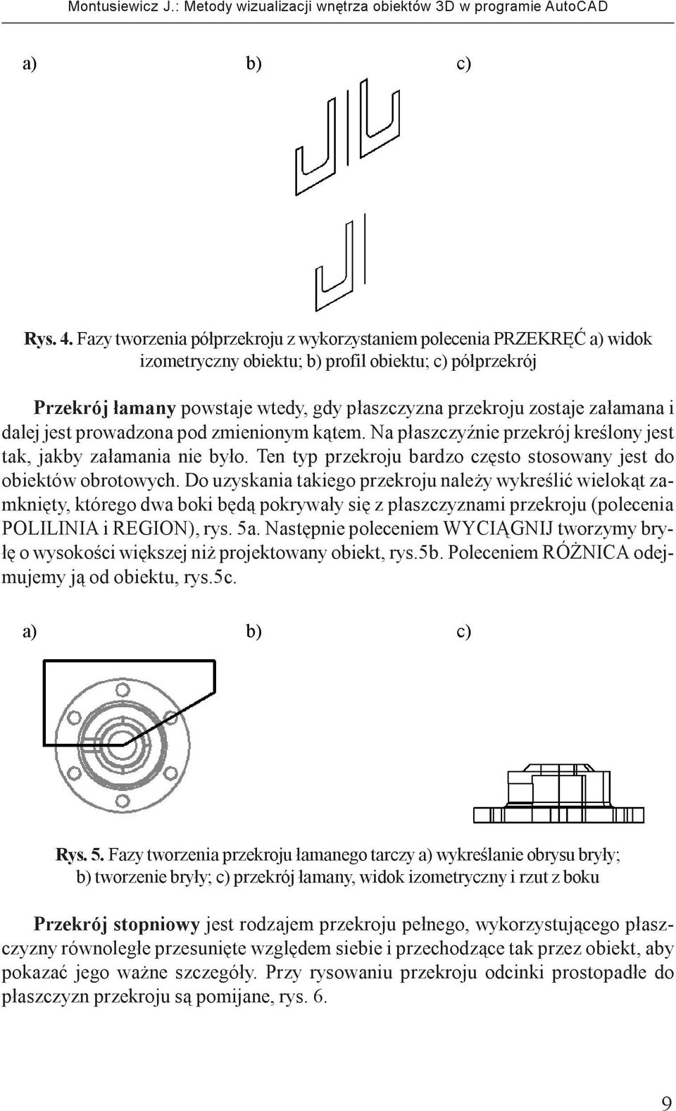 za³amana i dalej jest prowadzona pod zmienionym k¹tem. Na p³aszczyÿnie przekrój kreœlony jest tak, jakby za³amania nie by³o. Ten typ przekroju bardzo czêsto stosowany jest do obiektów obrotowych.