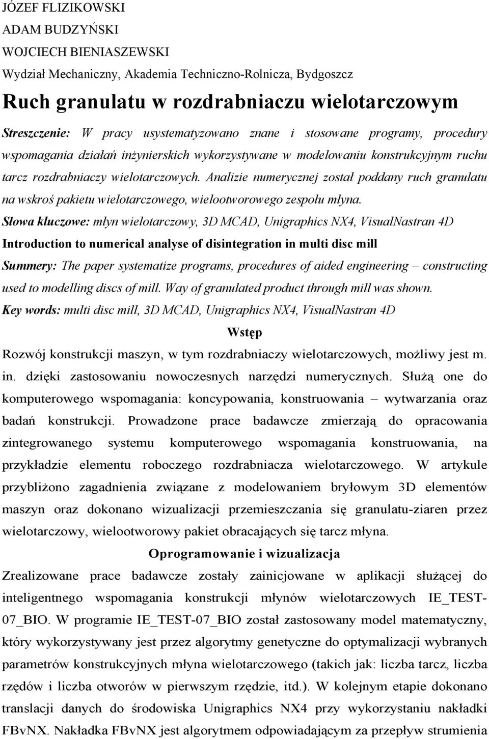 Analizie numerycznej został poddany ruch granulatu na wskroś pakietu wielotarczowego, wielootworowego zespołu młyna.