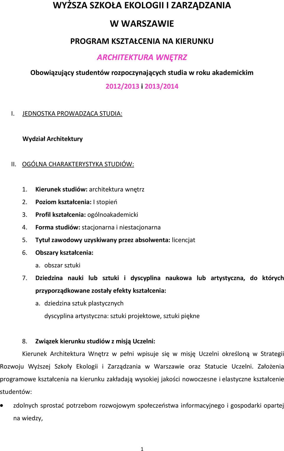 Profil kształcenia: ogólnoakademicki 4. Forma studiów: stacjonarna i niestacjonarna 5. Tytuł zawodowy uzyskiwany przez absolwenta: licencjat 6. Obszary kształcenia: a. obszar sztuki 7.