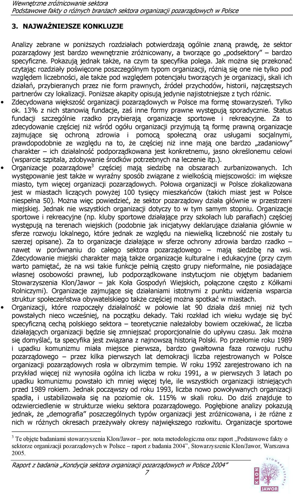 Jak można się przekonać czytając rozdziały poświęcone poszczególnym typom organizacji, różnią się one nie tylko pod względem liczebności, ale także pod względem potencjału tworzących je organizacji,