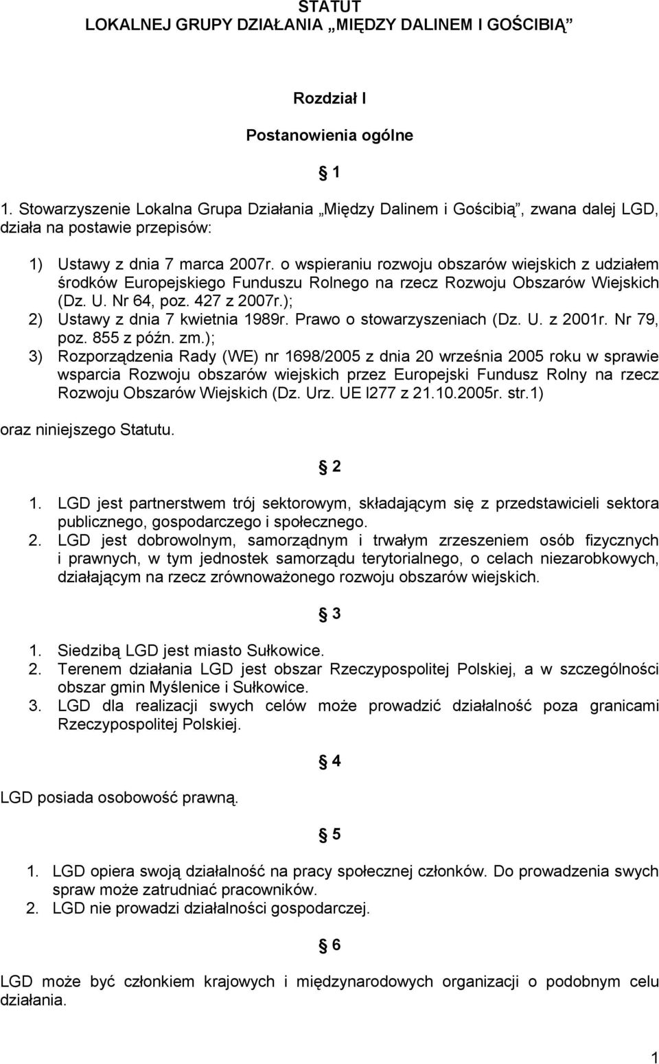 o wspieraniu rozwoju obszarów wiejskich z udziałem środków Europejskiego Funduszu Rolnego na rzecz Rozwoju Obszarów Wiejskich (Dz. U. Nr 64, poz. 427 z 2007r.); 2) Ustawy z dnia 7 kwietnia 1989r.