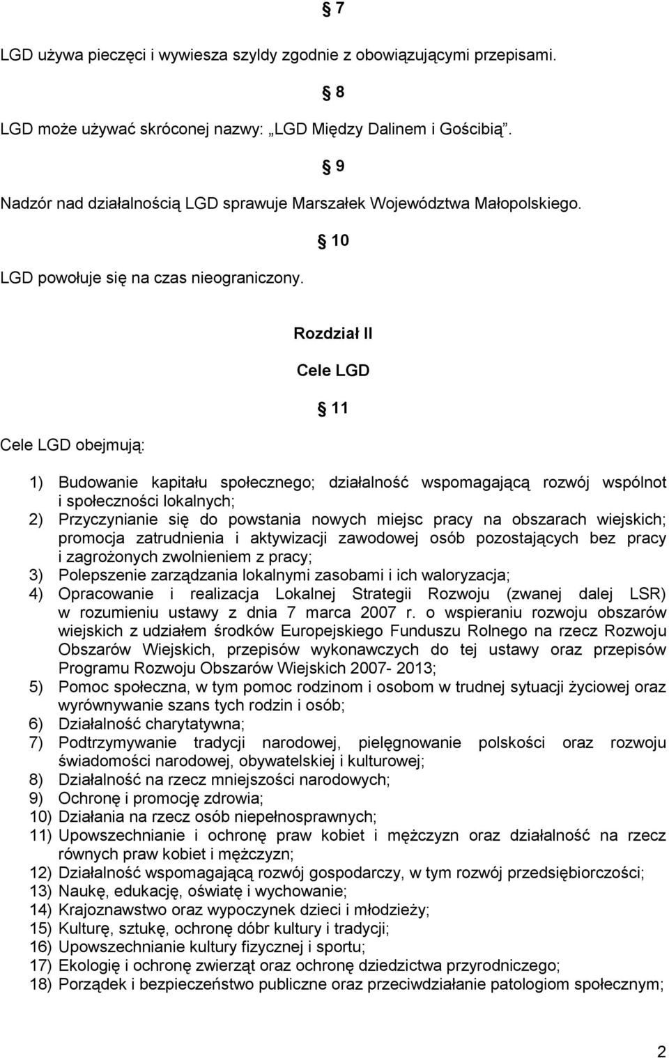 Cele LGD obejmują: Rozdział II Cele LGD 11 1) Budowanie kapitału społecznego; działalność wspomagającą rozwój wspólnot i społeczności lokalnych; 2) Przyczynianie się do powstania nowych miejsc pracy