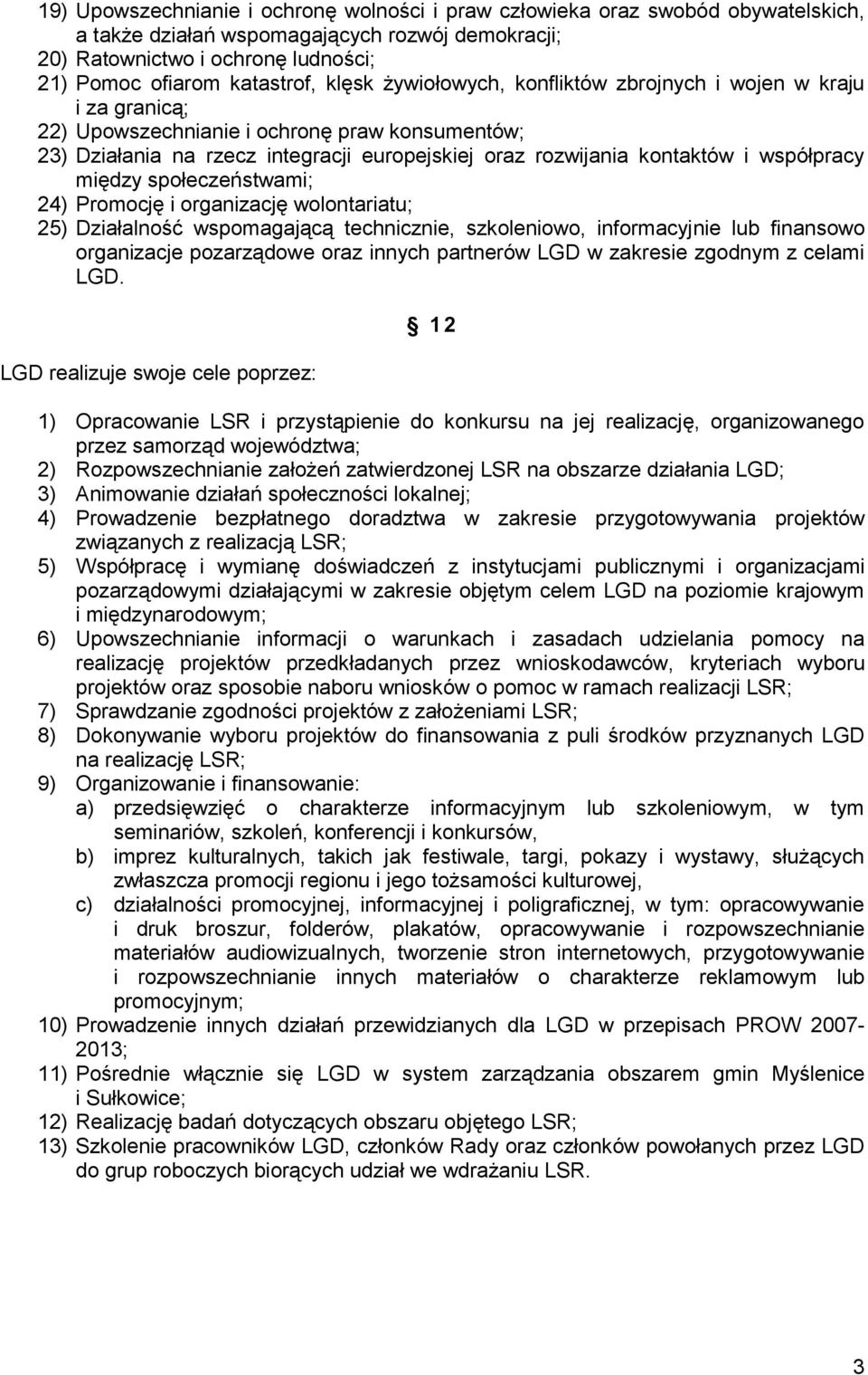 współpracy między społeczeństwami; 24) Promocję i organizację wolontariatu; 25) Działalność wspomagającą technicznie, szkoleniowo, informacyjnie lub finansowo organizacje pozarządowe oraz innych