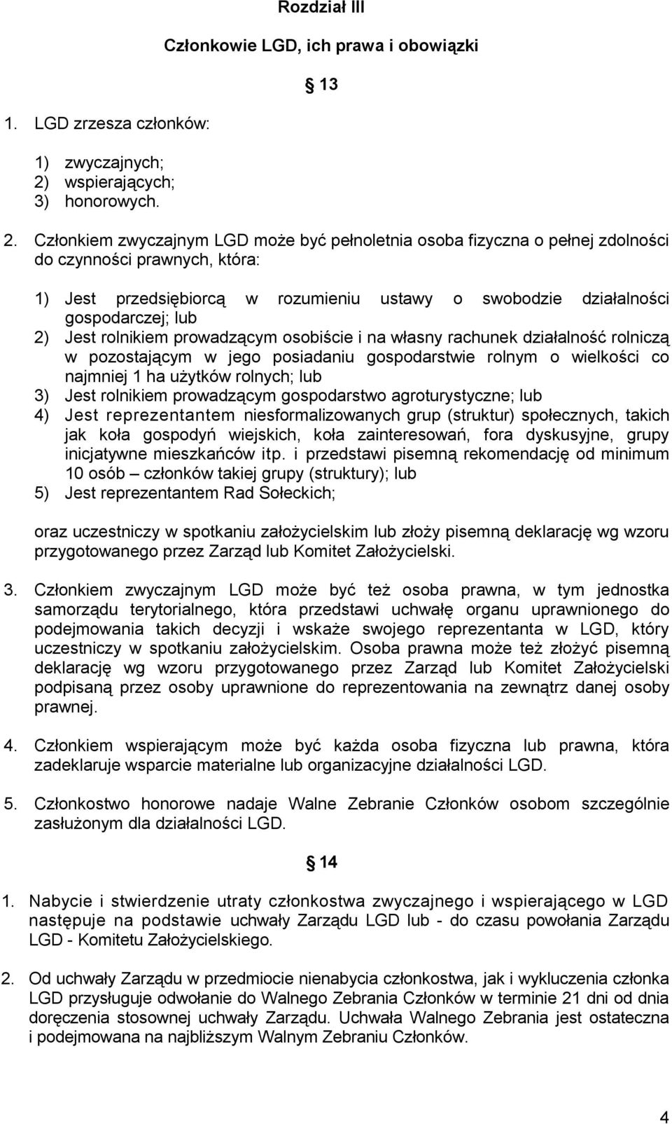 Jest rolnikiem prowadzącym osobiście i na własny rachunek działalność rolniczą w pozostającym w jego posiadaniu gospodarstwie rolnym o wielkości co najmniej 1 ha użytków rolnych; lub 3) Jest