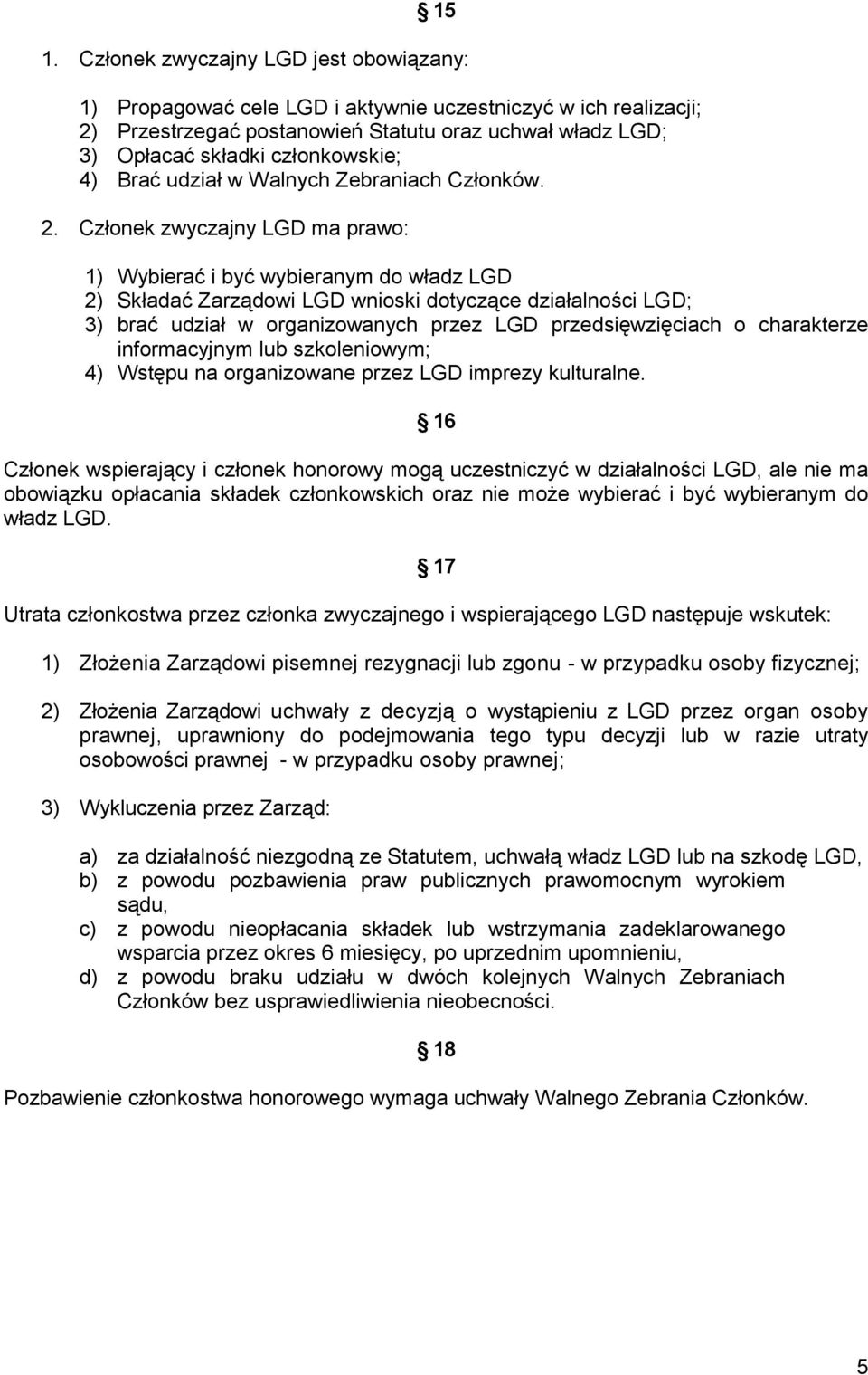 Członek zwyczajny LGD ma prawo: 1) Wybierać i być wybieranym do władz LGD 2) Składać Zarządowi LGD wnioski dotyczące działalności LGD; 3) brać udział w organizowanych przez LGD przedsięwzięciach o