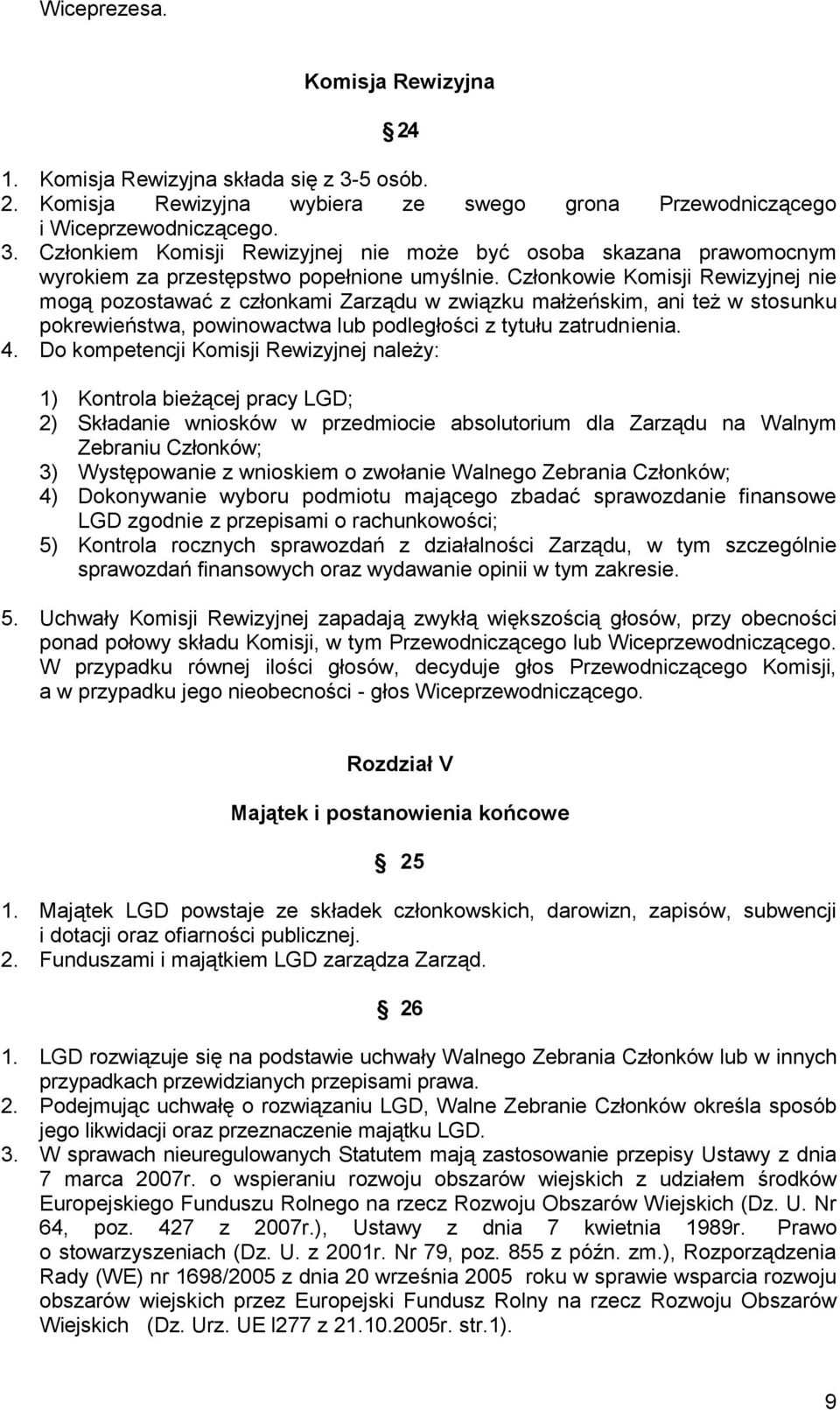 Do kompetencji Komisji Rewizyjnej należy: 1) Kontrola bieżącej pracy LGD; 2) Składanie wniosków w przedmiocie absolutorium dla Zarządu na Walnym Zebraniu Członków; 3) Występowanie z wnioskiem o