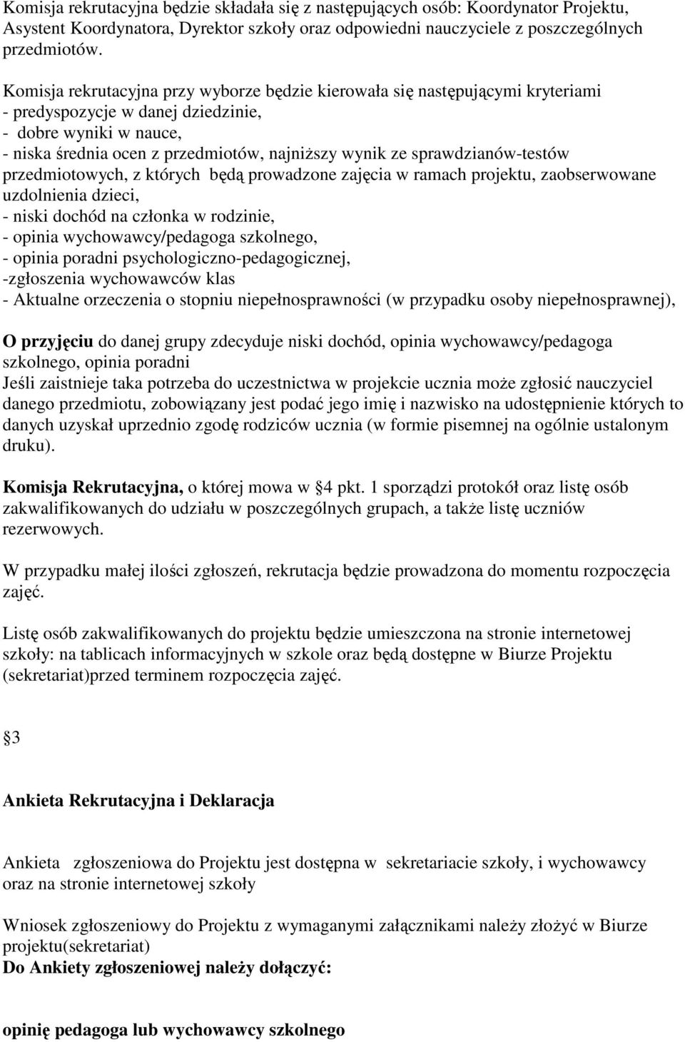 sprawdzianów-testów przedmiotowych, z których będą prowadzone zajęcia w ramach projektu, zaobserwowane uzdolnienia dzieci, - niski dochód na członka w rodzinie, - opinia wychowawcy/pedagoga