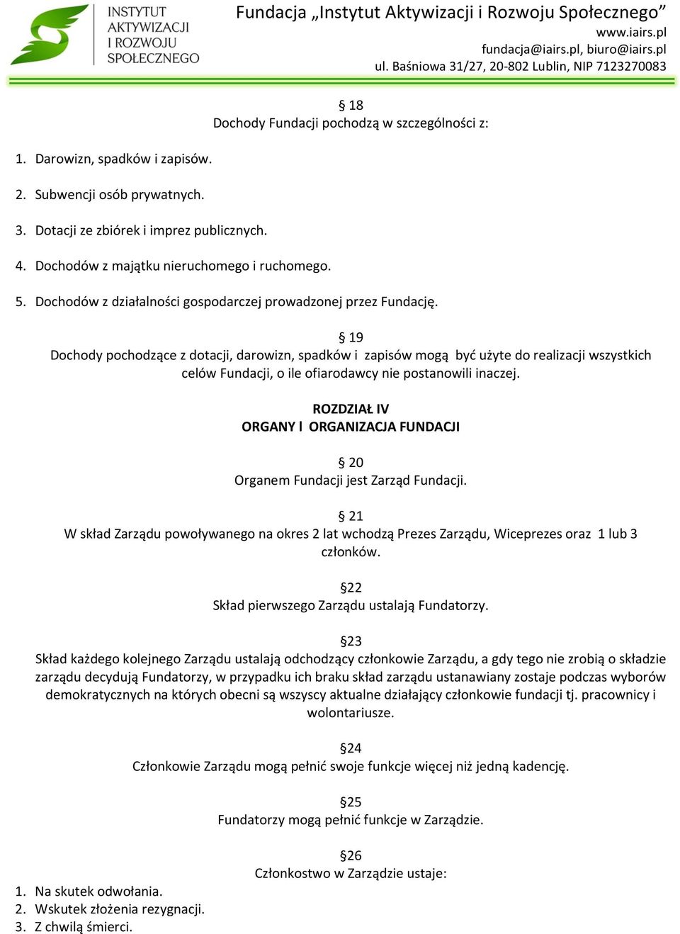 19 Dochody pochodzące z dotacji, darowizn, spadków i zapisów mogą być użyte do realizacji wszystkich celów Fundacji, o ile ofiarodawcy nie postanowili inaczej.
