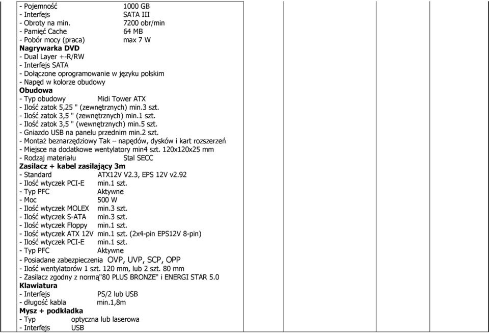 obudowy Midi Tower ATX - Ilość zatok 5,25 " (zewnętrznych) min.3 szt. - Ilość zatok 3,5 " (zewnętrznych) min. - Ilość zatok 3,5 " (wewnętrznych) min.5 szt. - Gniazdo USB na panelu przednim min.2 szt.