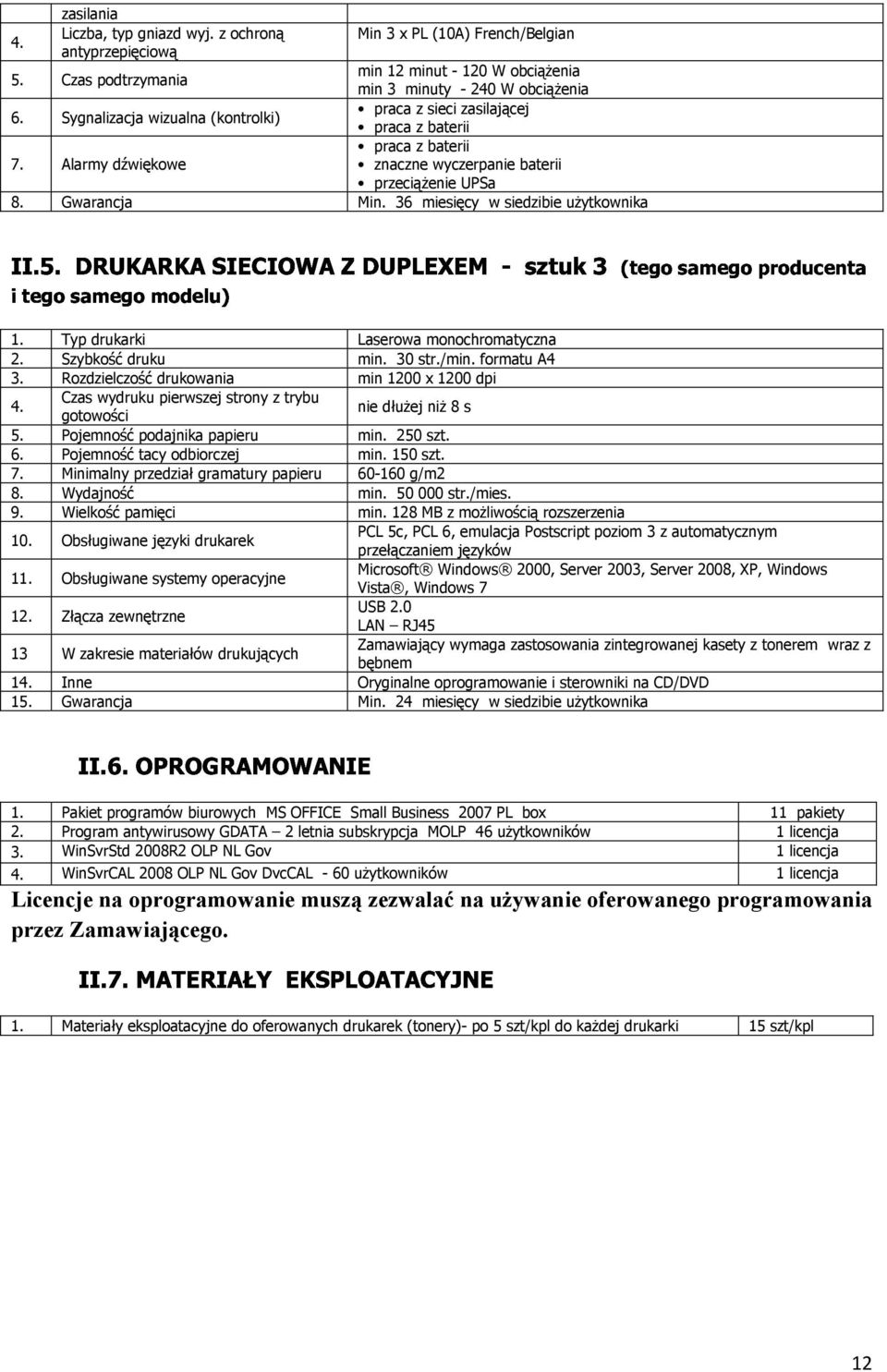 36 miesięcy w siedzibie użytkownika 1. Typ drukarki Laserowa monochromatyczna 2. Szybkość druku min. 30 str./min. formatu A4 3.