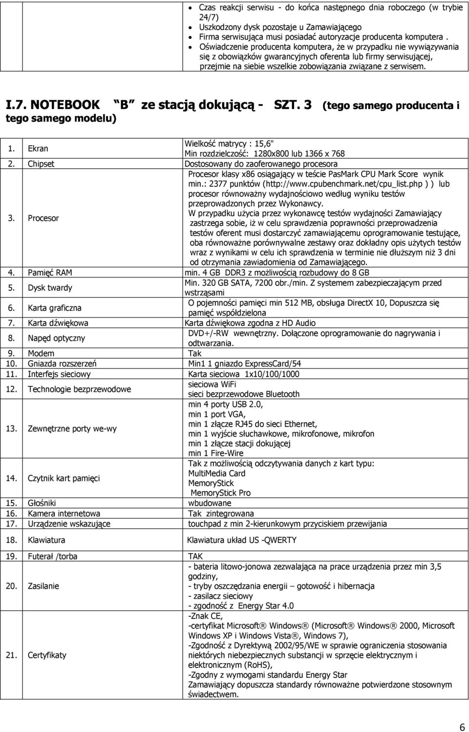 Ekran Wielkość matrycy : 15,6" Min rozdzielczość: 1280x800 lub 1366 x 768 2. Chipset Dostosowany do zaoferowanego procesora 3.