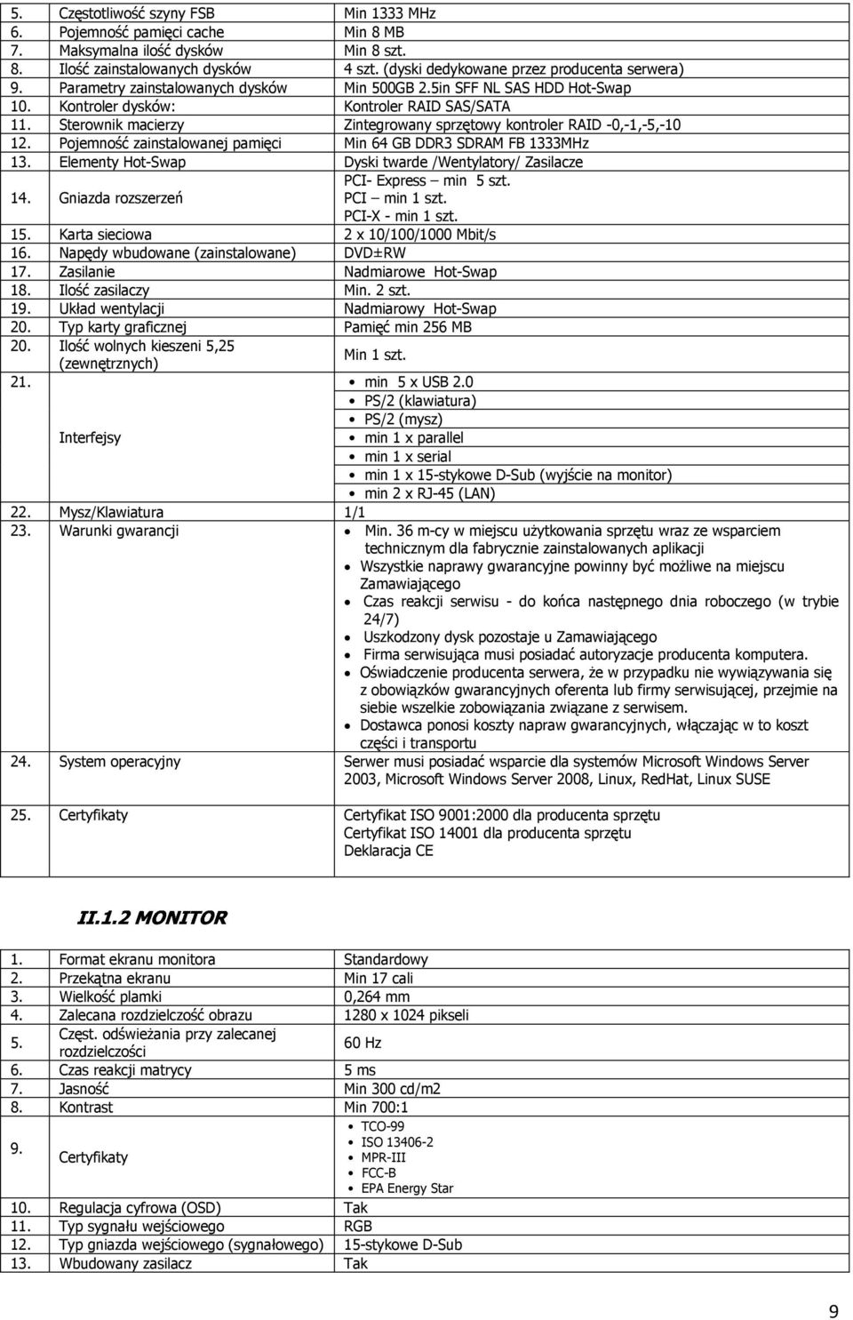 Pojemność zainstalowanej pamięci Min 64 GB DDR3 SDRAM FB 1333MHz 13. Elementy Hot-Swap Dyski twarde /Wentylatory/ Zasilacze 1 Gniazda rozszerzeń PCI- Express min 5 szt. PCI min 1 szt.