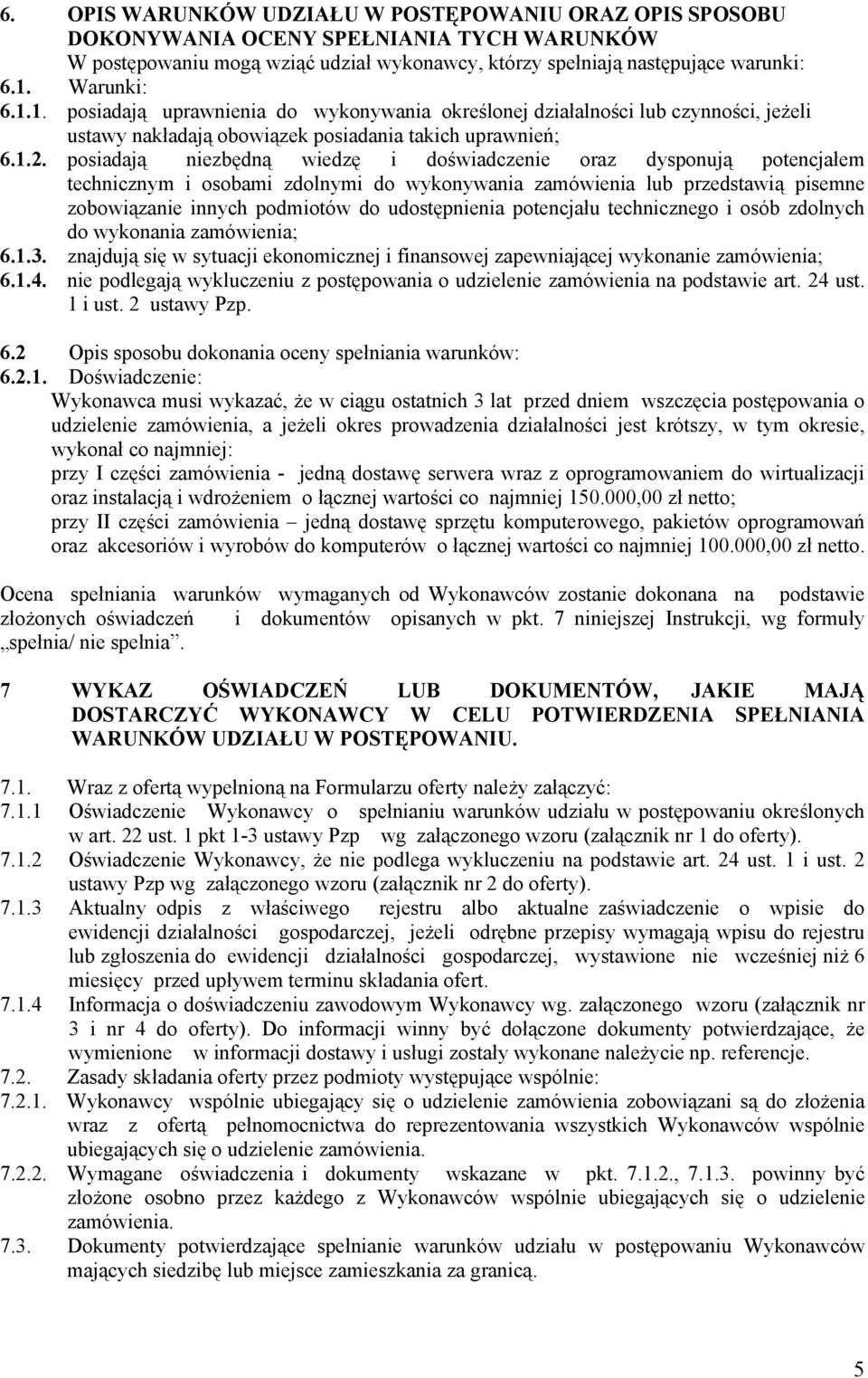 posiadają niezbędną wiedzę i doświadczenie oraz dysponują potencjałem technicznym i osobami zdolnymi do wykonywania zamówienia lub przedstawią pisemne zobowiązanie innych podmiotów do udostępnienia