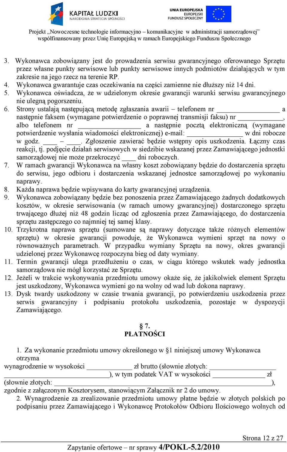 Wykonawca oświadcza, że w udzielonym okresie gwarancji warunki serwisu gwarancyjnego nie ulegną pogorszeniu. 6.