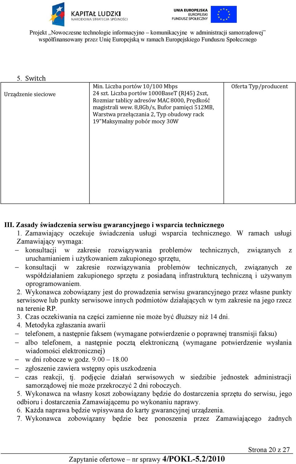 Zamawiający oczekuje świadczenia usługi wsparcia technicznego.