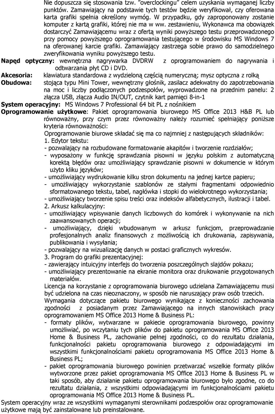 Zamawiający zastrzega sobie prawo do samodzielnego zweryfikowania wyniku powyższego testu. Napęd optyczny: wewnętrzna nagrywarka DVDRW z oprogramowaniem do nagrywania i odtwarzania płyt CD i DVD.