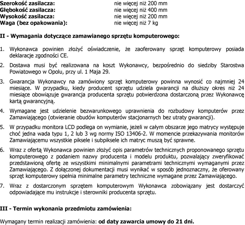 Dostawa musi być realizowana na koszt Wykonawcy, bezpośrednio do siedziby Starostwa Powiatowego w Opolu, przy ul. 1 Maja 29. 3.