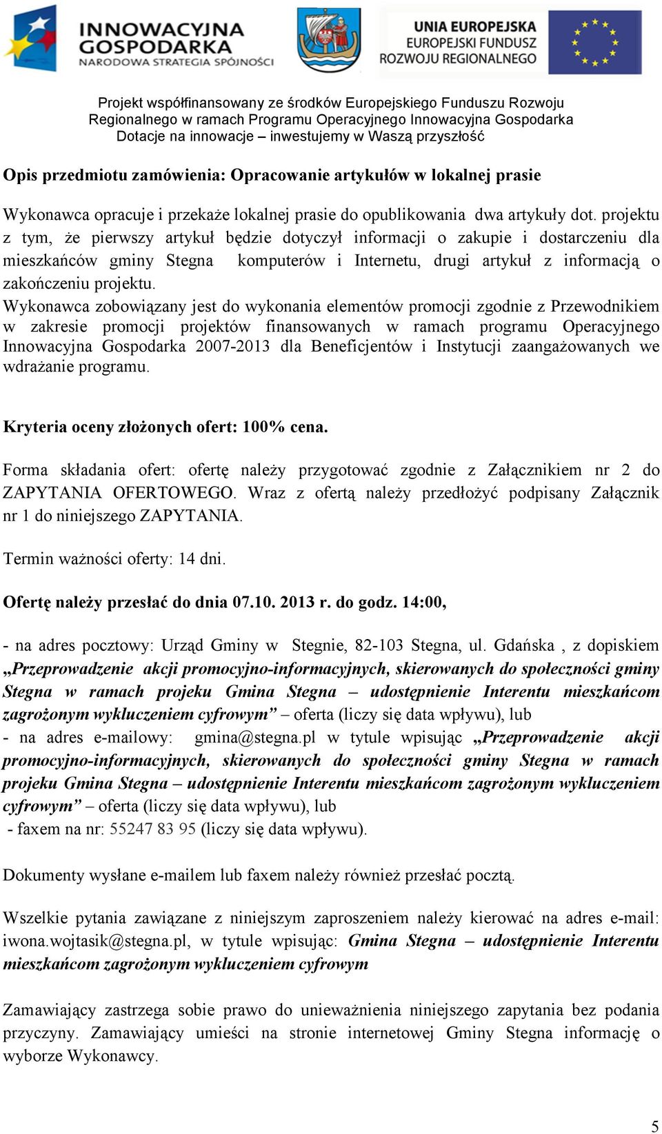 Wykonawca zobowiązany jest do wykonania elementów promocji zgodnie z Przewodnikiem w zakresie promocji projektów finansowanych w ramach programu Operacyjnego Innowacyjna Gospodarka 2007-2013 dla