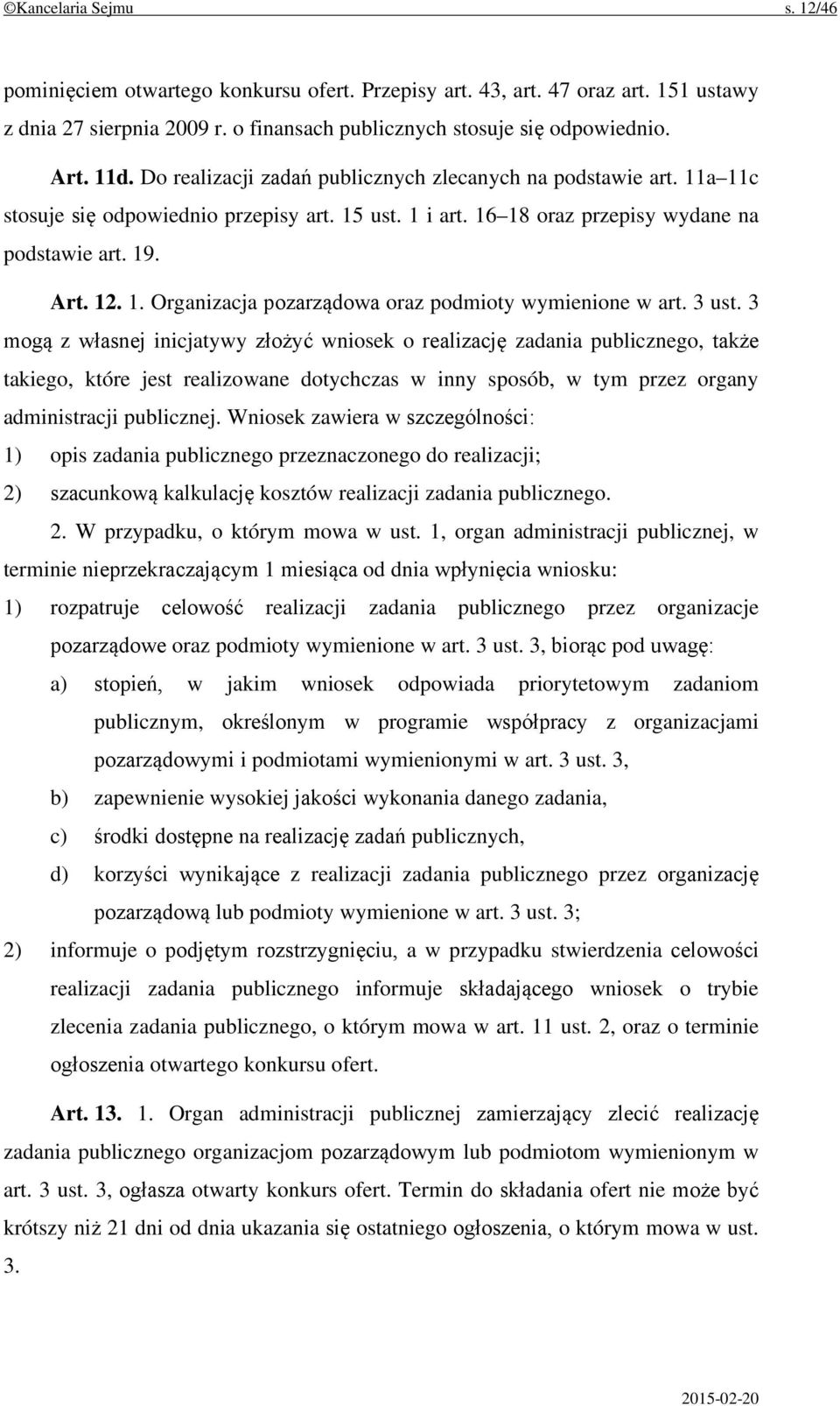 3 ust. 3 mogą z własnej inicjatywy złożyć wniosek o realizację zadania publicznego, także takiego, które jest realizowane dotychczas w inny sposób, w tym przez organy administracji publicznej.