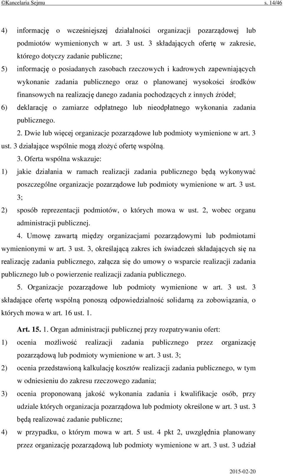 wysokości środków finansowych na realizację danego zadania pochodzących z innych źródeł; 6) deklarację o zamiarze odpłatnego lub nieodpłatnego wykonania zadania publicznego. 2.