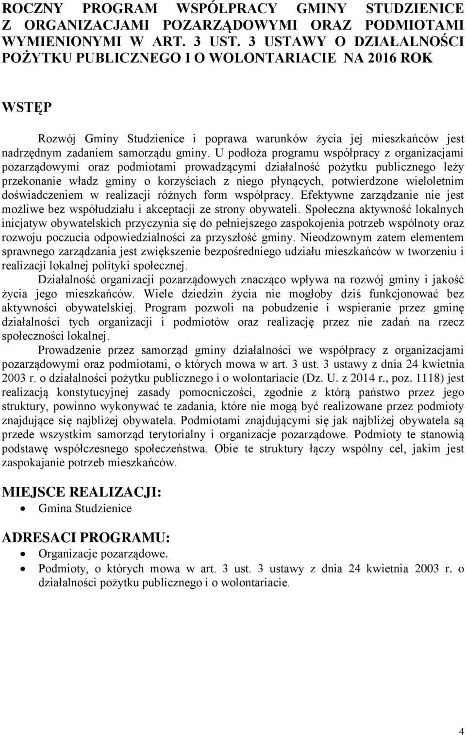 U podłoża programu współpracy z organizacjami pozarządowymi oraz podmiotami prowadzącymi działalność pożytku publicznego leży przekonanie władz gminy o korzyściach z niego płynących, potwierdzone