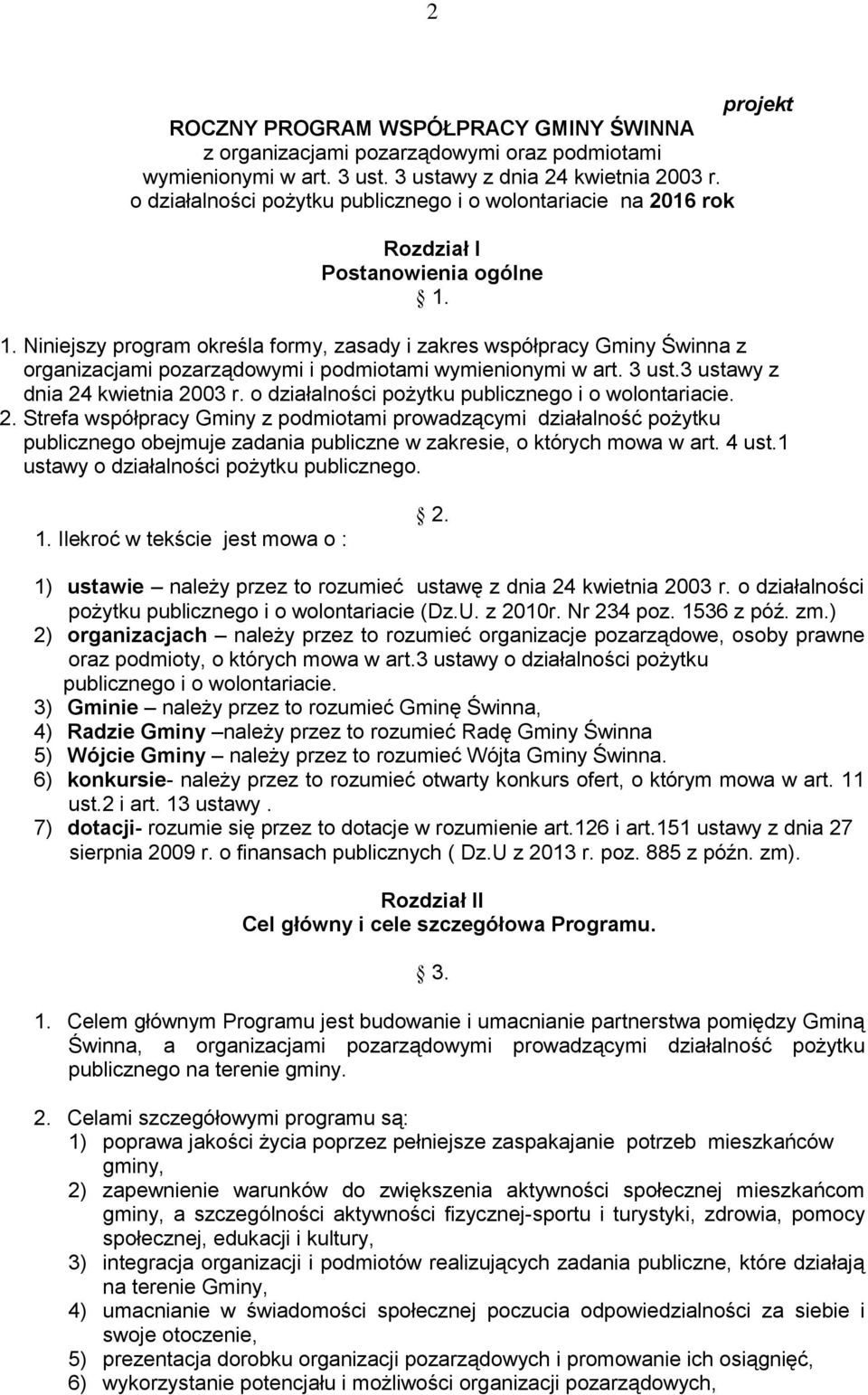 1. Niniejszy program określa formy, zasady i zakres współpracy Gminy Świnna z organizacjami pozarządowymi i podmiotami wymienionymi w art. 3 ust.3 ustawy z dnia 24 kwietnia 2003 r.