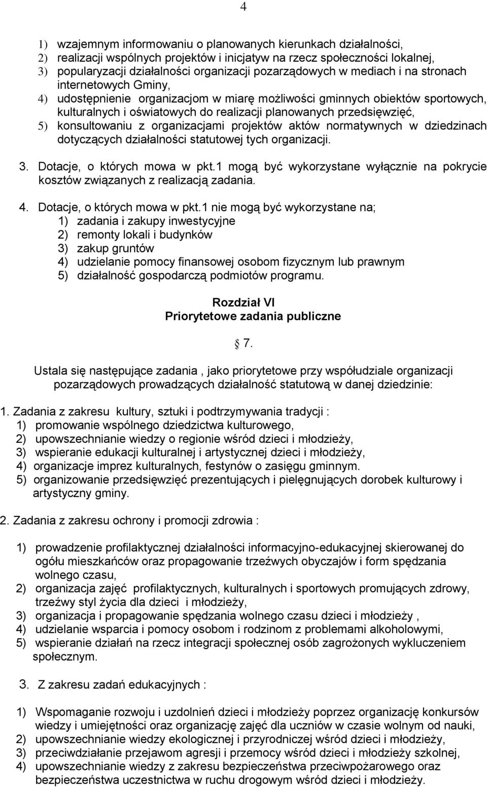 przedsięwzięć, 5) konsultowaniu z organizacjami projektów aktów normatywnych w dziedzinach dotyczących działalności statutowej tych organizacji. 3. Dotacje, o których mowa w pkt.