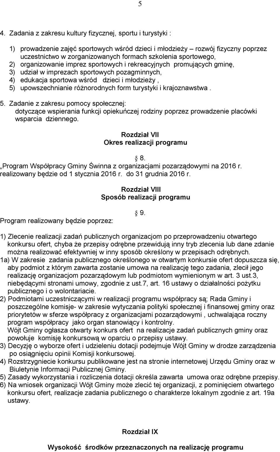 różnorodnych form turystyki i krajoznawstwa. 5. Zadanie z zakresu pomocy społecznej: dotyczące wspierania funkcji opiekuńczej rodziny poprzez prowadzenie placówki wsparcia dziennego.