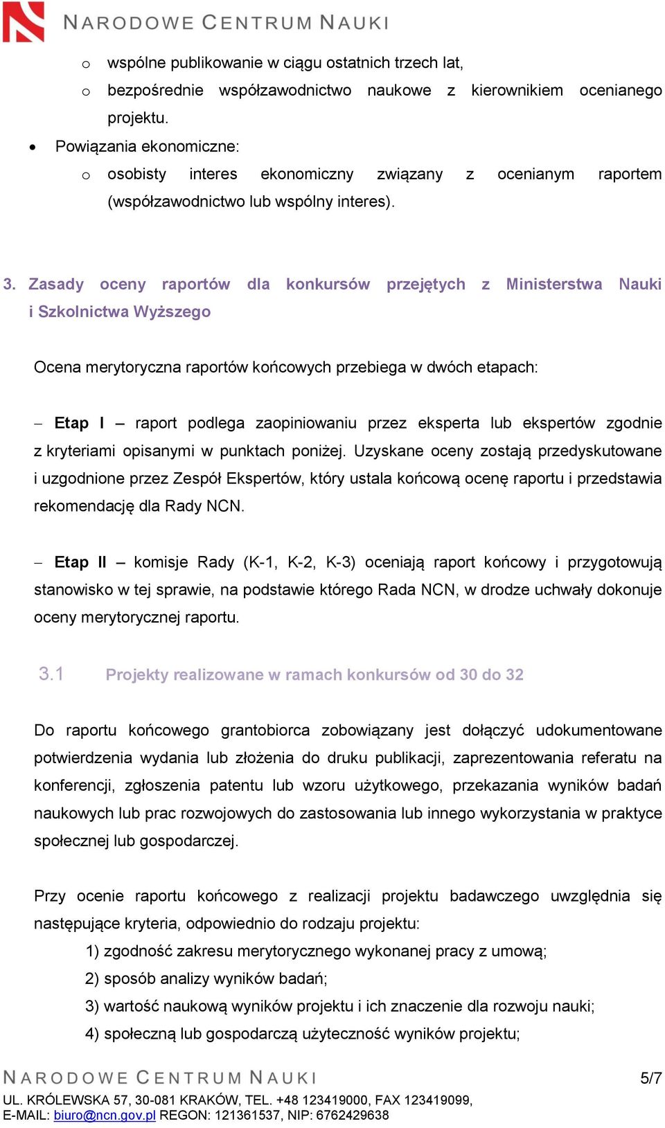 Zasady oceny raportów dla konkursów przejętych z Ministerstwa Nauki i Szkolnictwa Wyższego Ocena merytoryczna raportów końcowych przebiega w dwóch etapach: Etap I raport podlega zaopiniowaniu przez