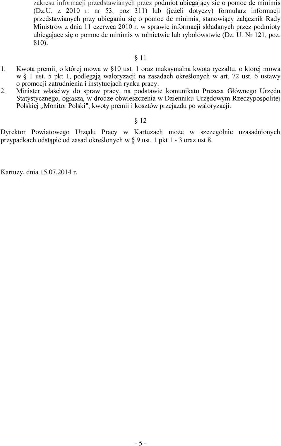 w sprawie informacji składanych przez podmioty ubiegające się o pomoc de minimis w rolnictwie lub rybołówstwie (Dz. U. Nr 121, poz. 810). 11 1. Kwota premii, o której mowa w 10 ust.