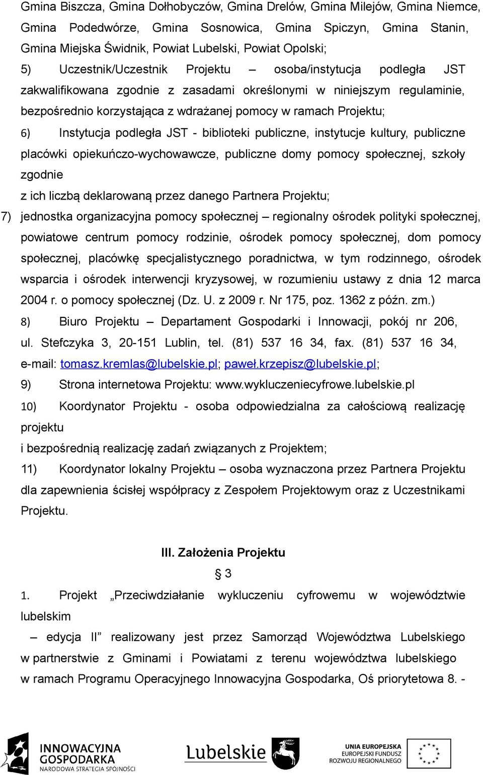 Instytucja podległa JST - biblioteki publiczne, instytucje kultury, publiczne placówki opiekuńczo-wychowawcze, publiczne domy pomocy społecznej, szkoły zgodnie z ich liczbą deklarowaną przez danego