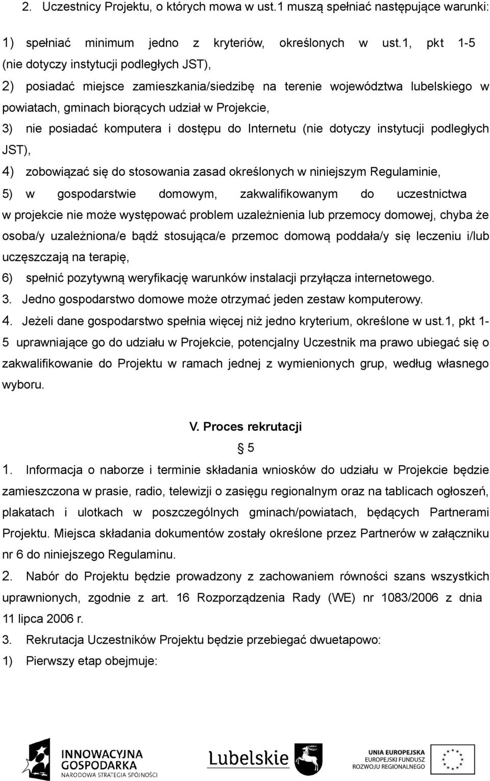 komputera i dostępu do Internetu (nie dotyczy instytucji podległych JST), 4) zobowiązać się do stosowania zasad określonych w niniejszym Regulaminie, 5) w gospodarstwie domowym, zakwalifikowanym do