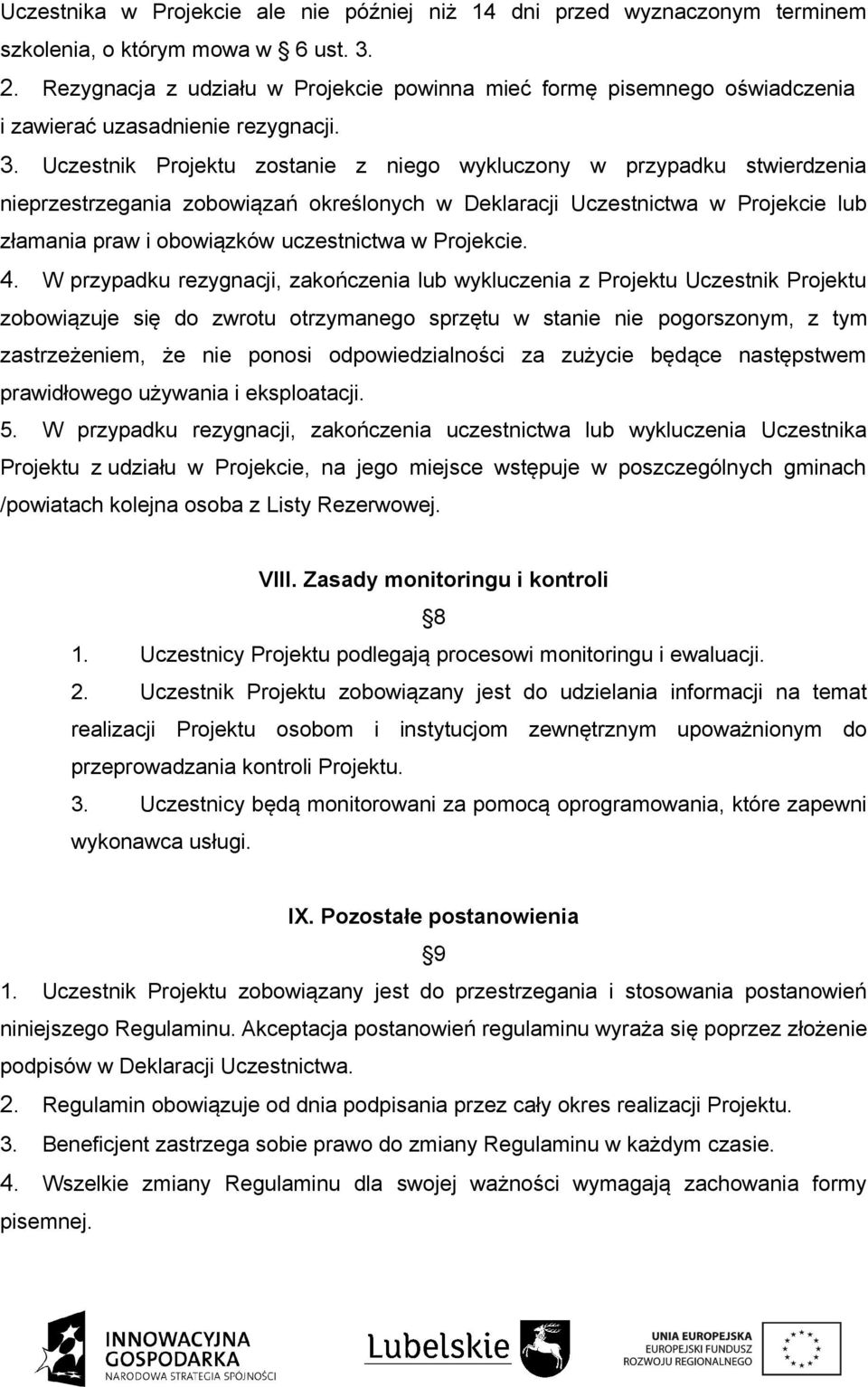 Uczestnik Projektu zostanie z niego wykluczony w przypadku stwierdzenia nieprzestrzegania zobowiązań określonych w Deklaracji Uczestnictwa w Projekcie lub złamania praw i obowiązków uczestnictwa w